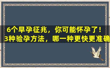 6个早孕征兆，你可能怀孕了！ 3种验孕方法，哪一种更快更准确？